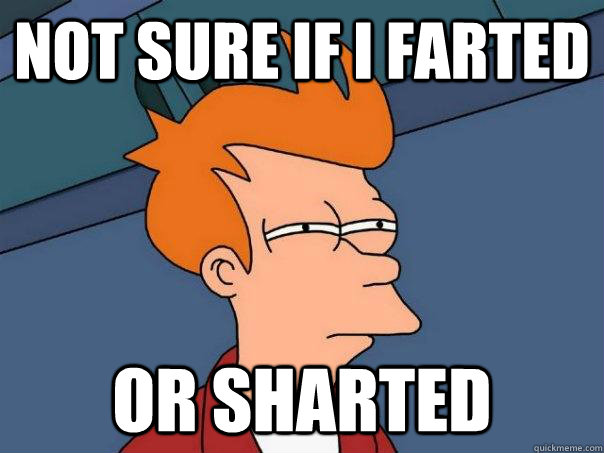 Not sure if I farted or sharted  Futurama Fry