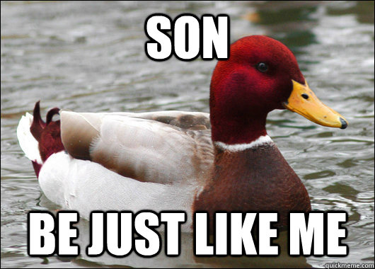 Son be just like me  Malicious Advice Mallard