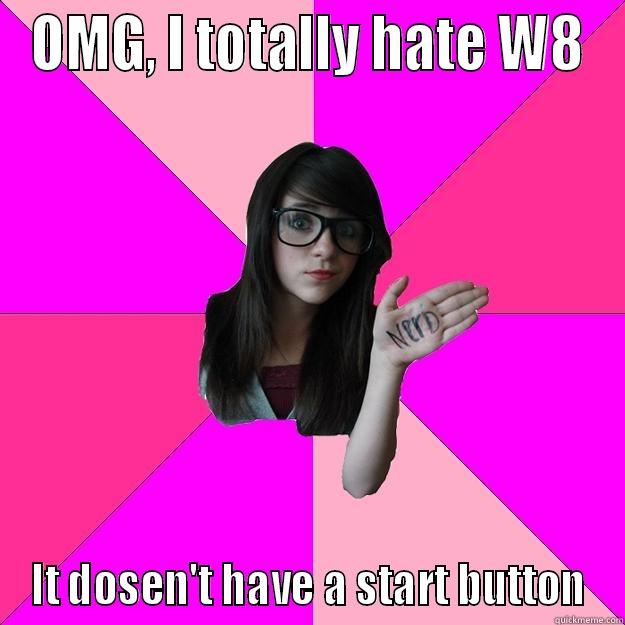 OMG, I TOTALLY HATE W8 IT DOSEN'T HAVE A START BUTTON Idiot Nerd Girl