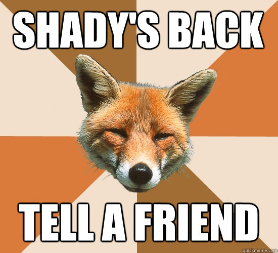 SHADY'S BACK TELL A FRIEND  Condescending Fox