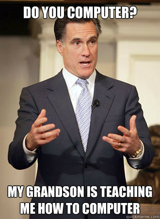 Do you computer? My grandson is teaching me how to computer  Relatable Romney