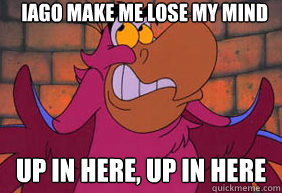 Iago Make me lose my mind Up in here, up in here - Iago Make me lose my mind Up in here, up in here  Iago Make Me