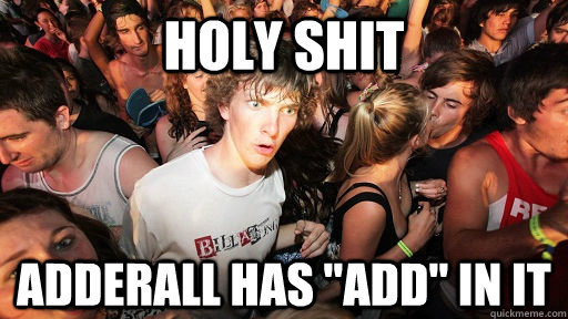 holy shit Adderall has 