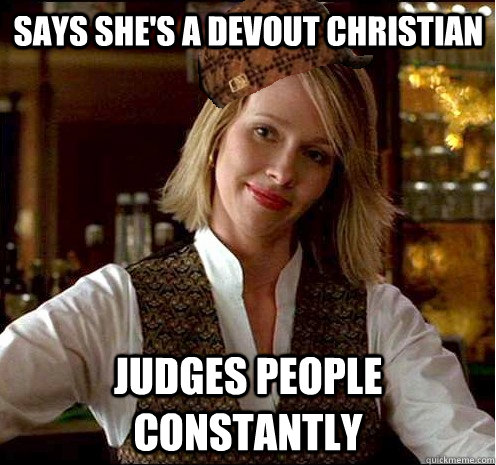 says she's a devout christian judges people constantly   Scumbag Christian Girl
