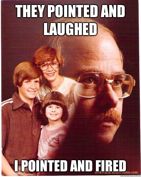 They pointed and laughed I pointed and fired   Vengeance Dad