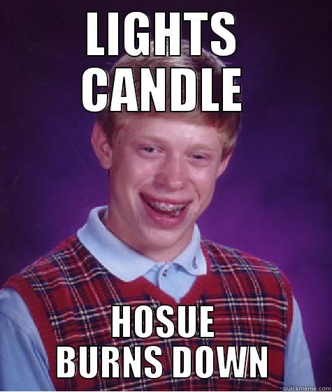 LIGHTS CANDLE HOSUE BURNS DOWN Bad Luck Brian