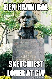 Ben Hannibal Sketchiest Loner at GW  Ironic GWU