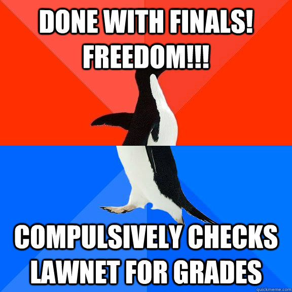 done with finals! freedom!!! compulsively checks lawnet for grades  Socially Awesome Awkward Penguin