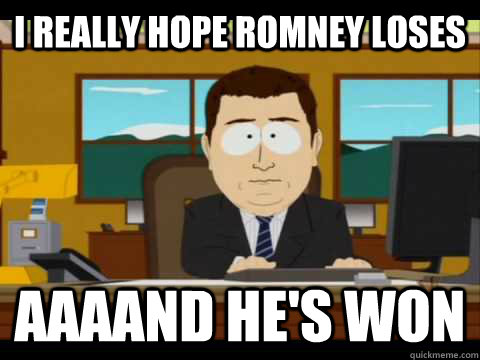 I really hope Romney loses Aaaand he's won - I really hope Romney loses Aaaand he's won  Misc