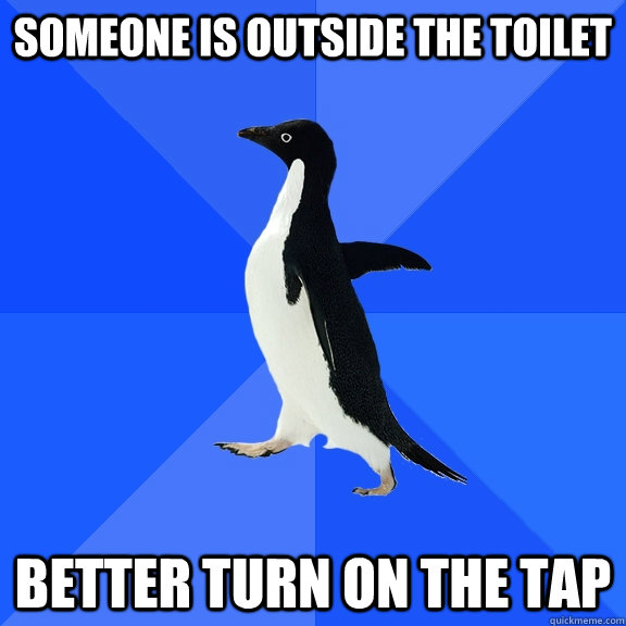 Someone is outside the toilet Better turn on the tap  Socially Awkward Penguin