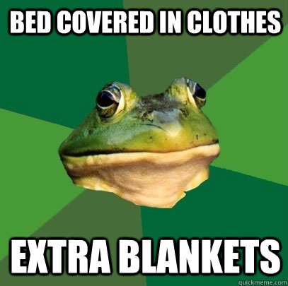 Bed covered in clothes extra blankets  Foul Bachelor Frog