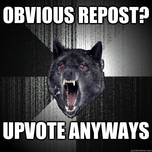 Obvious Repost? Upvote anyways    Insanity Wolf