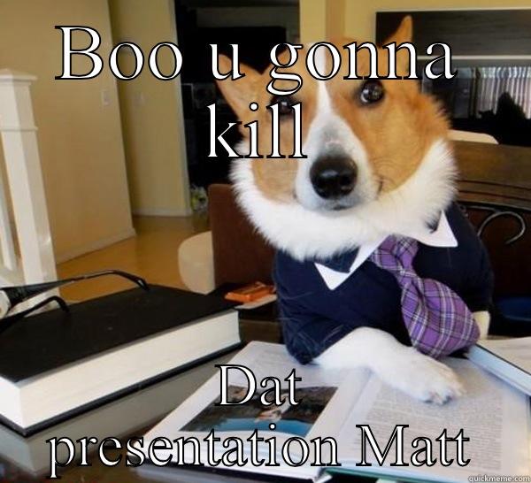 BOO U GONNA KILL DAT PRESENTATION MATT Lawyer Dog