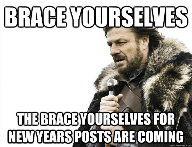 Brace yourselves The Brace yourselves for new years posts are coming  Brace Yourselves - Borimir