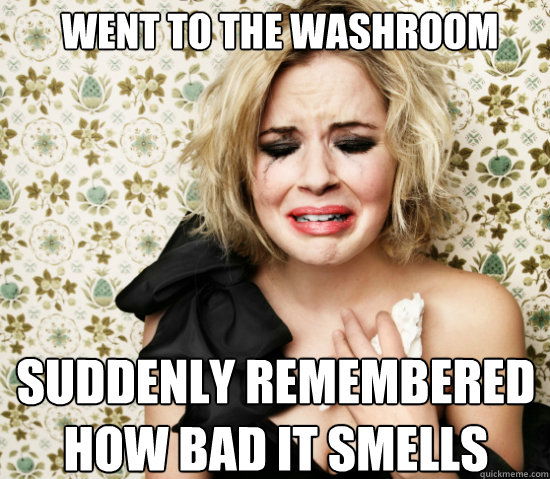 Went to the washroom suddenly remembered how bad it smells  