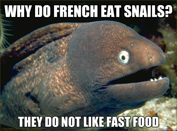 why do french eat snails? they do not like fast food  - why do french eat snails? they do not like fast food   Bad Joke Eel