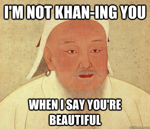 I'm not khan-ing you when i say you're beautiful  
