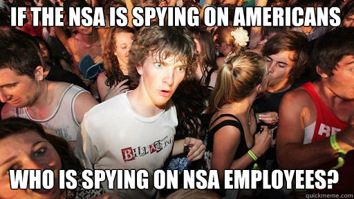 If the NSA is spying on Americans Who is spying on NSA employees?   Sudden Clarity Clarence