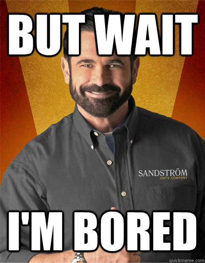 But wait I'm bored  Billy Mays