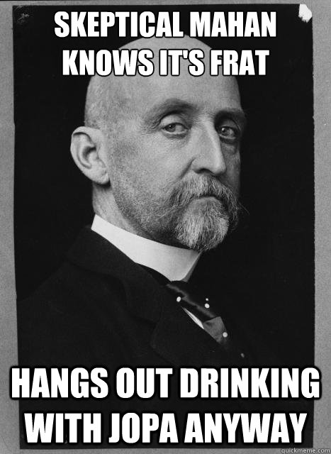 Skeptical Mahan knows it's frat Hangs out drinking with jopa anyway - Skeptical Mahan knows it's frat Hangs out drinking with jopa anyway  Skeptical Mahan