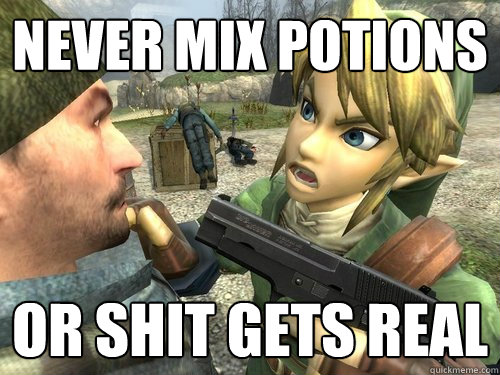 never mix potions or shit gets real  