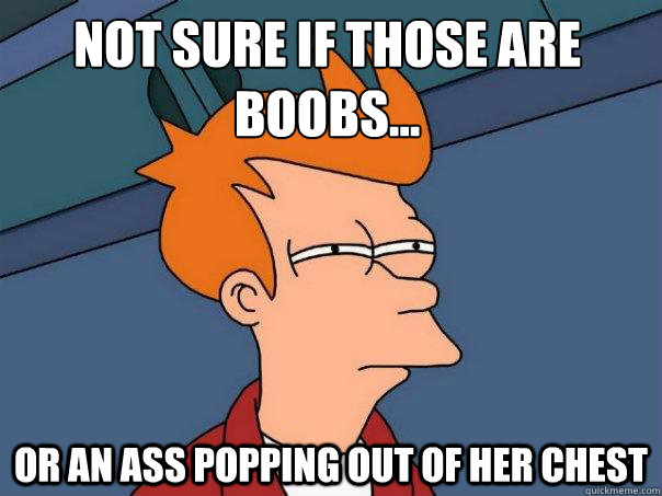 Not sure if those are boobs... or an ass popping out of her chest  Futurama Fry