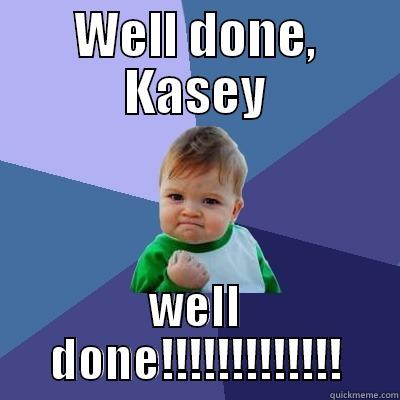WELL DONE, KASEY WELL DONE!!!!!!!!!!!!! Success Kid
