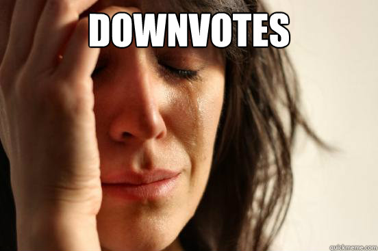 Downvotes   First World Problems