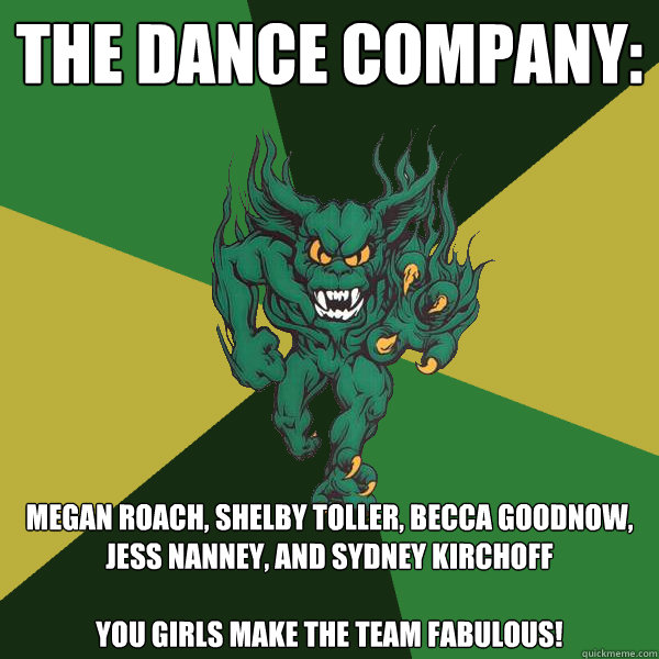 the dance company: megan roach, shelby toller, becca goodnow, jess nanney, and sydney kirchoff

you girls make the team fabulous!  Green Terror