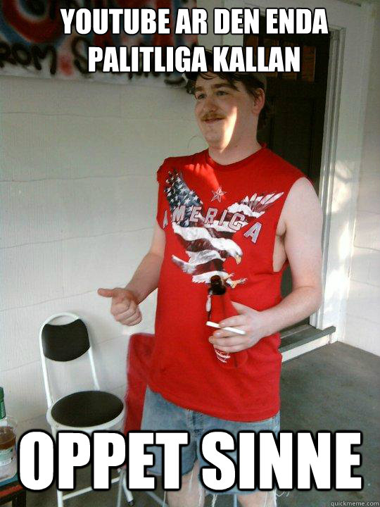 Youtube ar den enda palitliga kallan Oppet sinne
  Redneck Randal