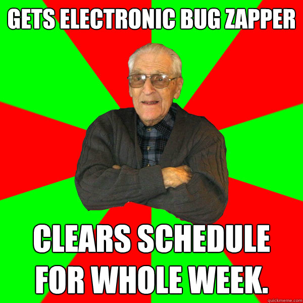 Gets electronic bug zapper clears schedule for whole week.  Bachelor Grandpa