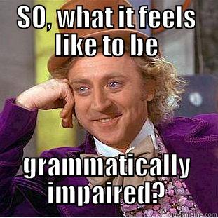 SO, WHAT IT FEELS LIKE TO BE GRAMMATICALLY IMPAIRED? Condescending Wonka