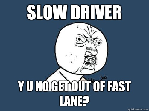 Slow driver y u no get out of fast lane? - Slow driver y u no get out of fast lane?  Y U No