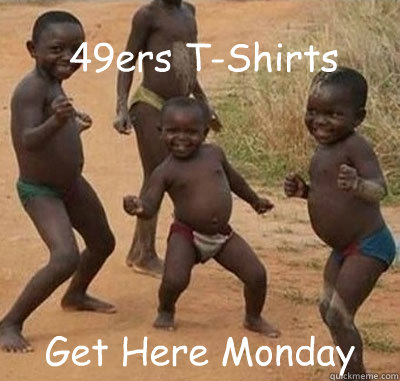 49ers T-Shirts Get Here Monday - 49ers T-Shirts Get Here Monday  Canucksafricankid