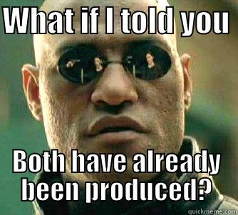 WHAT IF I TOLD YOU  BOTH HAVE ALREADY BEEN PRODUCED? Matrix Morpheus