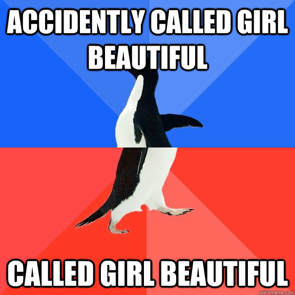 Accidently called girl beautiful Called girl beautiful  Socially Awkward Awesome Penguin