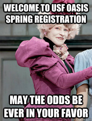 Welcome to USF OASIS Spring Registration May the odds be ever in your favor - Welcome to USF OASIS Spring Registration May the odds be ever in your favor  May the odds be ever in your favor