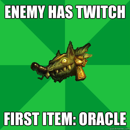 Enemy has twitch First item: oracle  Bad LoL Player