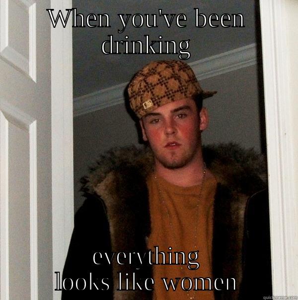 WHEN YOU'VE BEEN DRINKING EVERYTHING LOOKS LIKE WOMEN Scumbag Steve