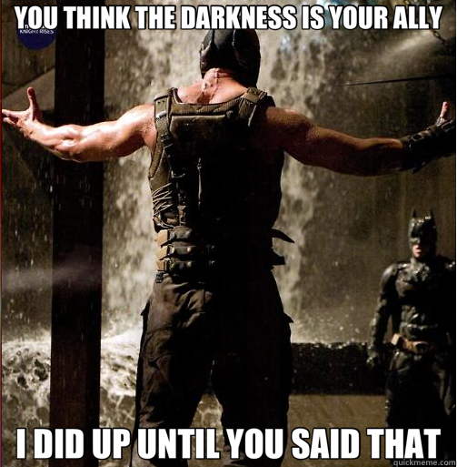 YOU THINK THE DARKNESS IS YOUR ALLY I DID UP UNTIL YOU SAID THAT - YOU THINK THE DARKNESS IS YOUR ALLY I DID UP UNTIL YOU SAID THAT  Bane Come at me bro