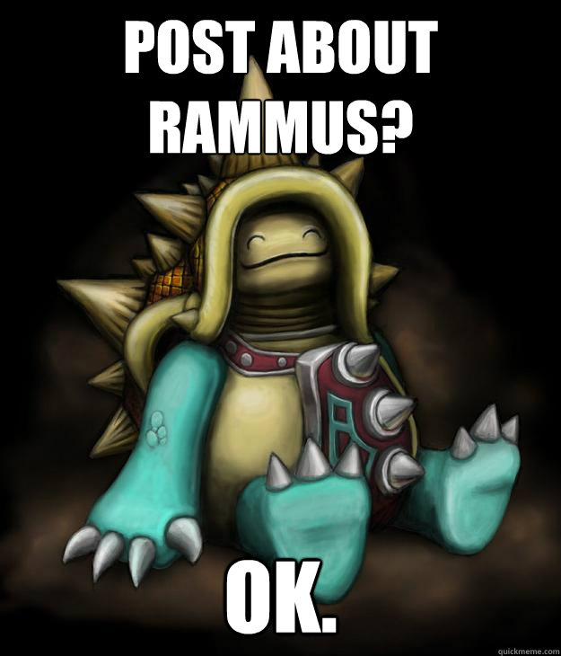 POST ABOUT RAMMUS? Ok.  