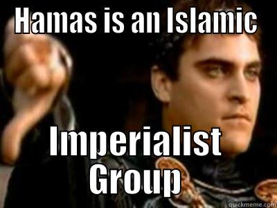 HAMAS IS AN ISLAMIC IMPERIALIST GROUP Downvoting Roman
