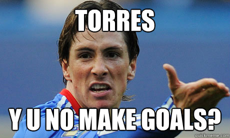 Torres Y U No Make goals? - Torres Y U No Make goals?  Terrible Torres
