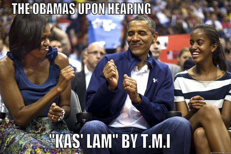 Kas Lam causing havoc  - THE OBAMAS UPON HEARING                                           
