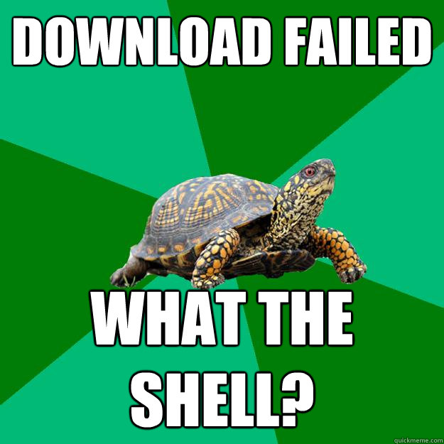 download failed what the shell?  Torrenting Turtle