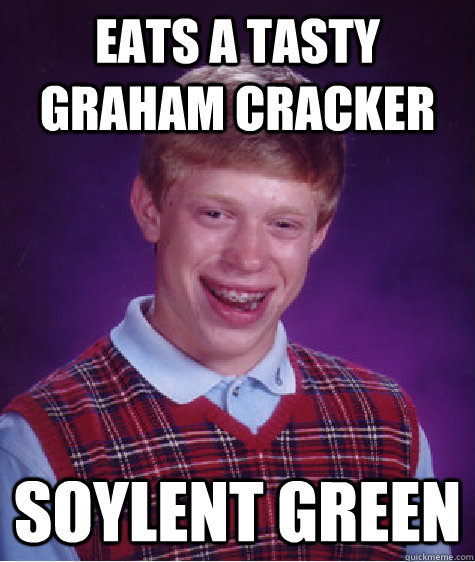 eats a tasty graham cracker soylent green  Bad Luck Brian