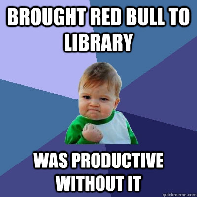 BROUGHT RED BULL TO LIBRARY WAS PRODUCTIVE WITHOUT IT - BROUGHT RED BULL TO LIBRARY WAS PRODUCTIVE WITHOUT IT  Success Kid