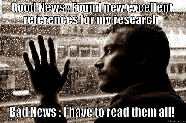 Senior Year - GOOD NEWS : FOUND NEW EXCELLENT REFERENCES FOR MY RESEARCH  BAD NEWS : I HAVE TO READ THEM ALL! Over-Educated Problems