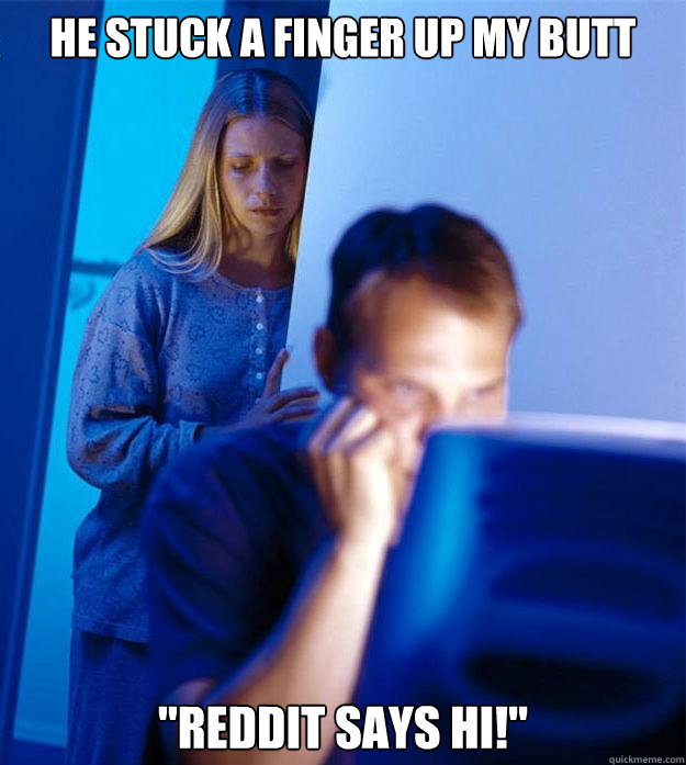 He stuck a finger up my butt 