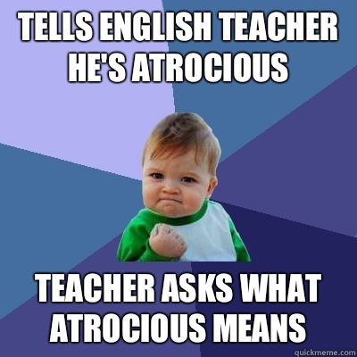 Tells english teacher he's atrocious Teacher asks what atrocious means  Success Kid